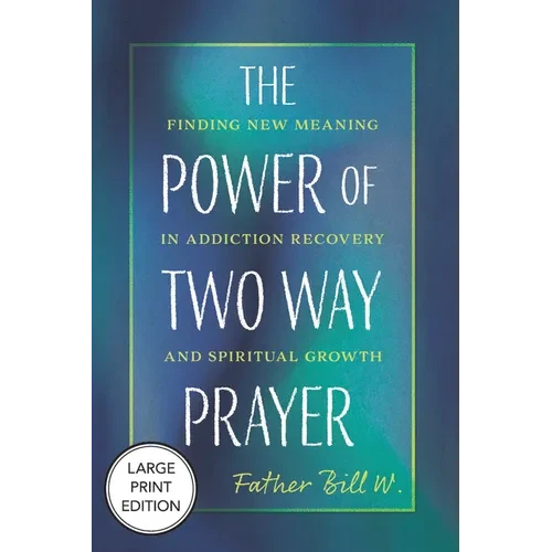 The Power of Two Way Prayer: Finding New Meaning in Addiction Recovery and Spiritual Growth - Paperback