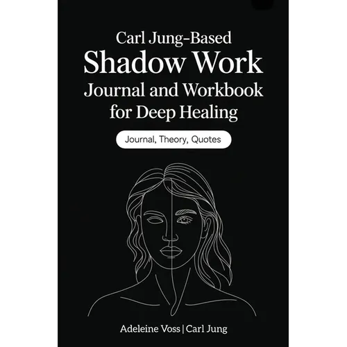 Carl Jung-Based Shadow Work Journal and Workbook for Deep Healing: Guided Prompts for Emotional Healing, Trauma Recovery, and Mindful Living