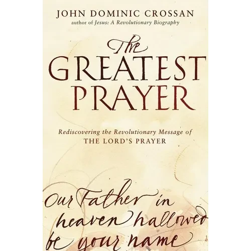 The Greatest Prayer: Rediscovering the Revolutionary Message of the Lord's Prayer - Paperback