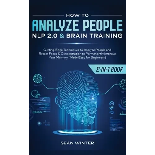 How to Analyze People: NLP 2.0 and Brain Training 2-in-1: Book Cutting-Edge Techniques to Analyze People and Retain Focus & Concentration to Permanent - Hardcover