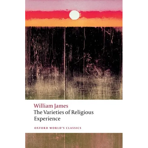 The Varieties of Religious Experience: A Study in Human Nature