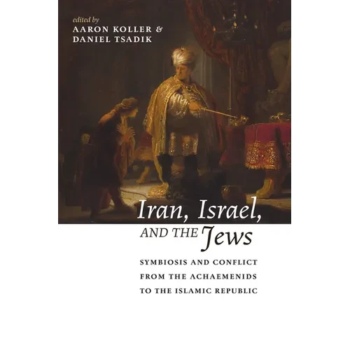 Iran, Israel, and the Jews: Symbiosis and Conflict from the Achaemenids to the Islamic Republic - Hardcover