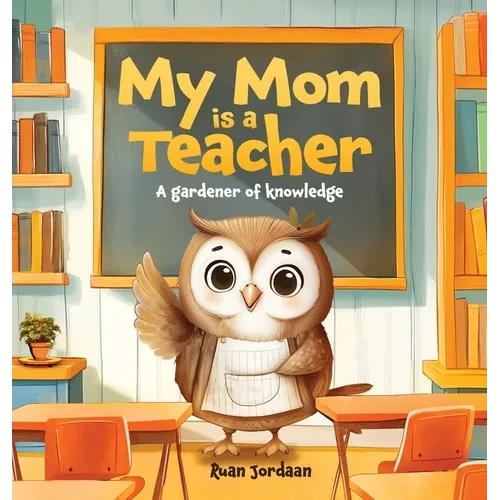 My Mom Is a Teacher: A Gardener of Knowledge - Hardcover