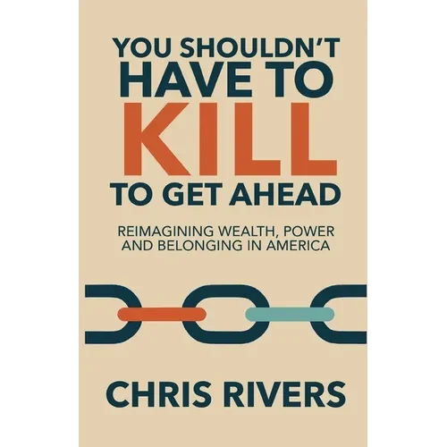You Shouldn't Have to Kill to Get Ahead: Reimagining Wealth, Power and Belonging in America - Paperback