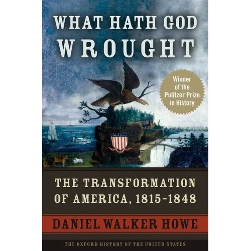 What Hath God Wrought: The Transformation of America, 1815-1848 - Paperback