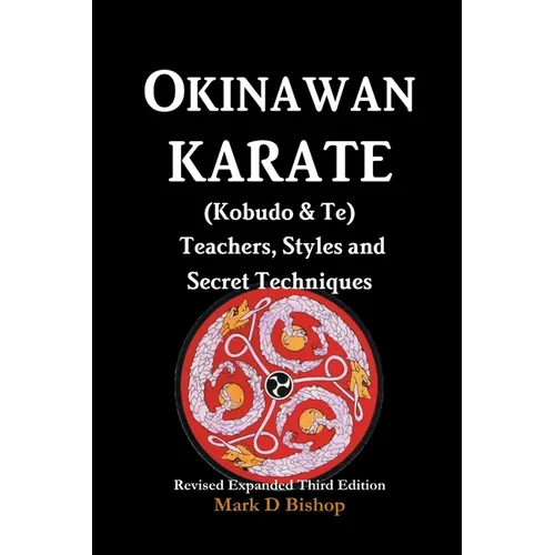 Okinawan Karate (Kobudo & Te) Teachers, Styles and Secret Techniques: Expanded Third Edition - Paperback - IBook Store