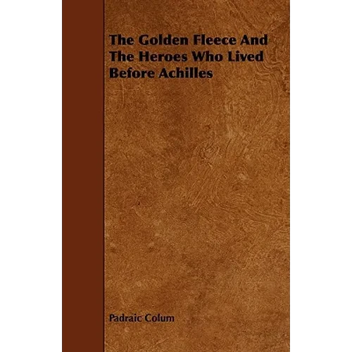 The Golden Fleece and the Heroes Who Lived Before Achilles - Paperback