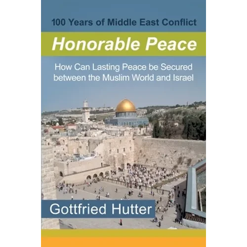 100 Years of Middle East Conflict - Honorable Peace: How Can Lasting Peace Be Secured Between the Muslim World and Israel - Paperback