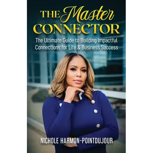 The Master Connector: The Ultimate Guide to Building Impactful Connections for Life & Business Success - Paperback