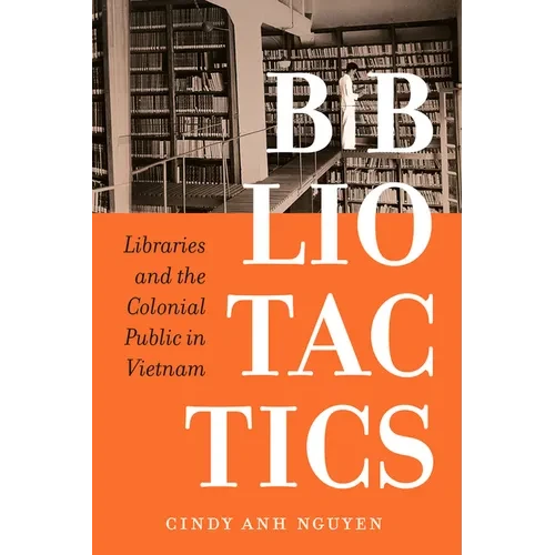 Bibliotactics: Libraries and the Colonial Public in Vietnam Volume 22 - Hardcover