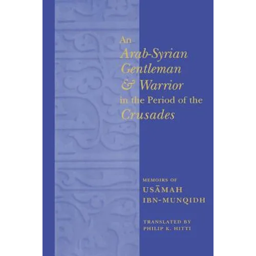 An Arab-Syrian Gentleman and Warrior in the Period of the Crusades: Memoirs of Usamah Ibn-Munqidh - Paperback - IBook Store