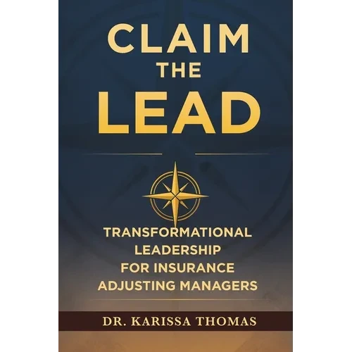 Claim the Lead: Transformational Leadership for Insurance Adjusting Managers - Paperback