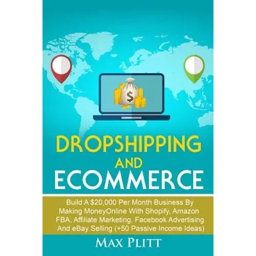 Dropshipping And Ecommerce: Build A $20,000 per Month Business by Making Money Online with Shopify, Amazon FBA, Affiliate Marketing, Facebook Advertis - Paperback