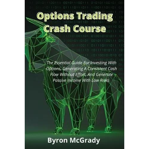 Options Trading Crash Course: The Essential Guide For Investing With Options, Generating A Consistent Cash Flow Without Effort, And Generate Passive I - Paperback