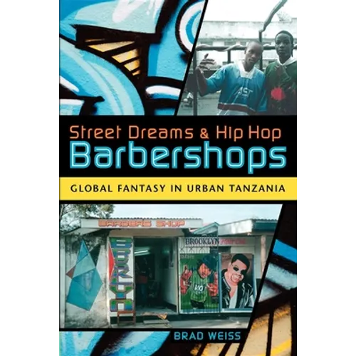 Street Dreams and Hip Hop Barbershops: Global Fantasy in Urban Tanzania - Paperback - IBook Store
