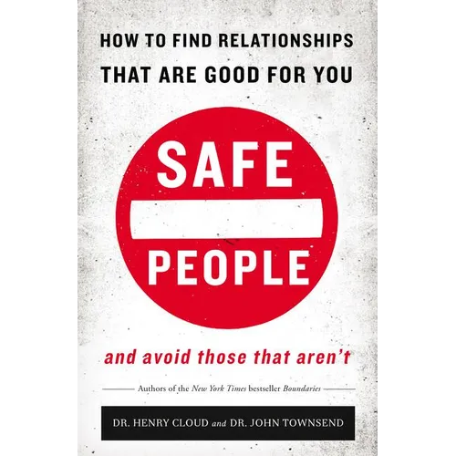 Safe People: How to Find Relationships That Are Good for You and Avoid Those That Aren't