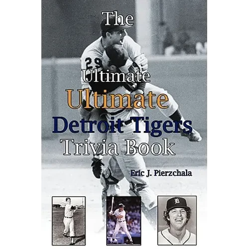 The Ultimate Ultimate Detroit Tigers Trivia Book: A Journey Through Detroit Tiger History By Way of Trivia - Paperback