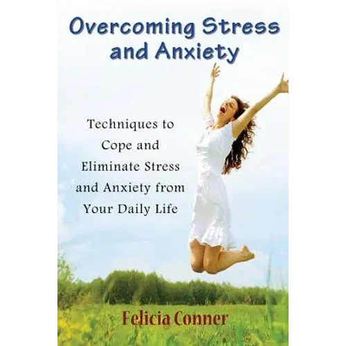 Overcoming Stress and Anxiety: Techniques to Cope and Eliminate Stress and Anxiety from Your Daily Life - Paperback