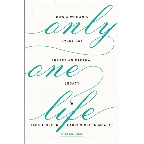 The Only One Life: How a Woman's Every Day Shapes an Eternal Legacy