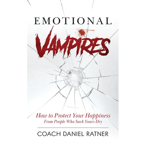 Emotional Vampires: How to Protect Your Happiness From People That Suck Yours Dry
