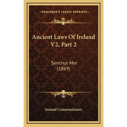 Ancient Laws Of Ireland V2, Part 2: Senchus Mor (1869)