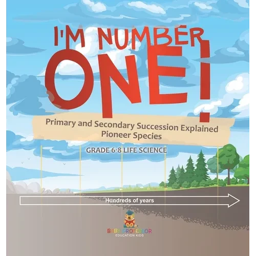 I'm Number One! Primary and Secondary Succession Explained Pioneer Species Grade 6-8 Life Science - Hardcover