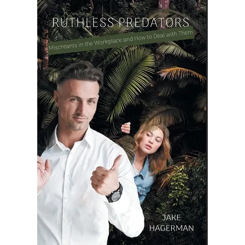Ruthless Predators: Miscreants in the Workplace and How to Deal with Them - Hardcover