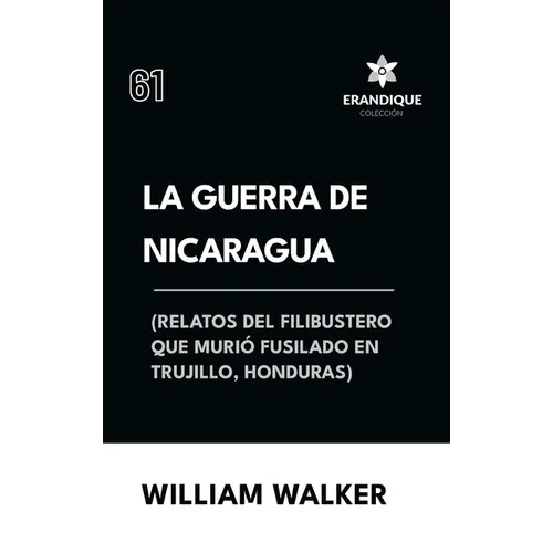 La Guerra de Nicaragua (Relatos del filibustero que murió fusilado en Trujillo, Honduras) - Hardcover