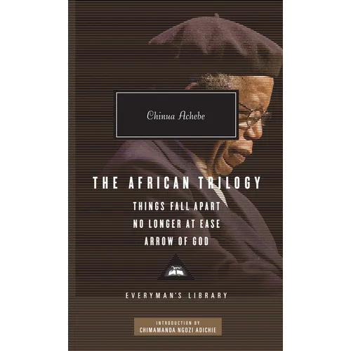The African Trilogy: Things Fall Apart, No Longer at Ease, and Arrow of God; Introduction by Chimamanda Ngozi Adichie