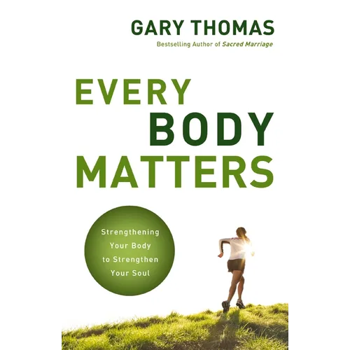 The Every Body Matters: Strengthening Your Body to Strengthen Your Soul