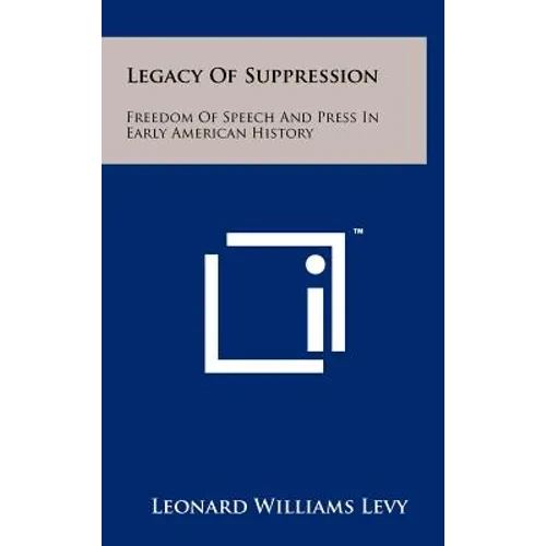 Legacy Of Suppression: Freedom Of Speech And Press In Early American History - Hardcover