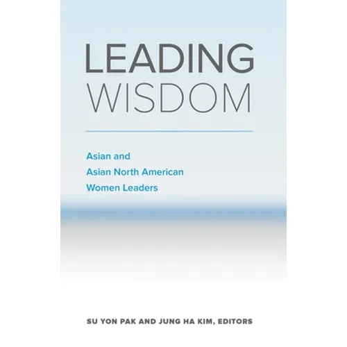 Leading Wisdom: Asian and Asian North American Women Leaders - Paperback