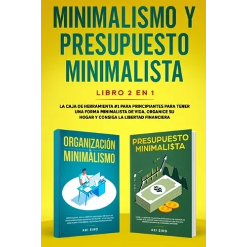 Minimalismo y presupuesto minimalista libro 2-en-1: La caja de herramienta #1 para principiantes para tener una forma minimalista de vida. Organice su - Paperback