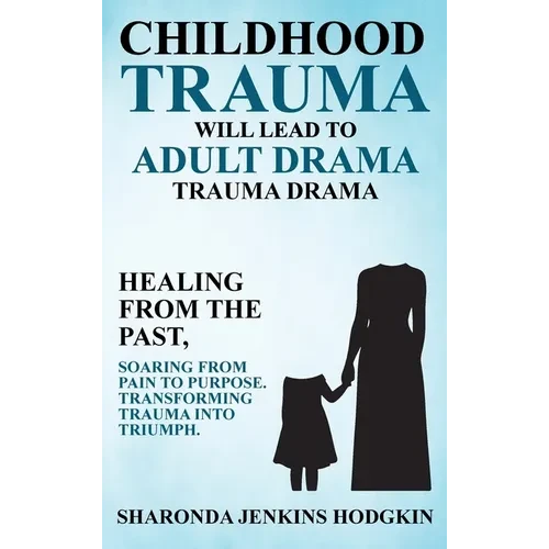 Childhood Trauma Will Lead to Adult Drama: Trauma Drama - Hardcover