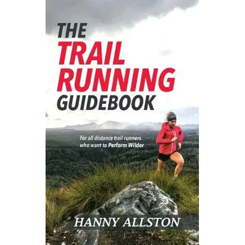 The Trail Running Guidebook: For all trail runners who want to Perform Wilder - Paperback