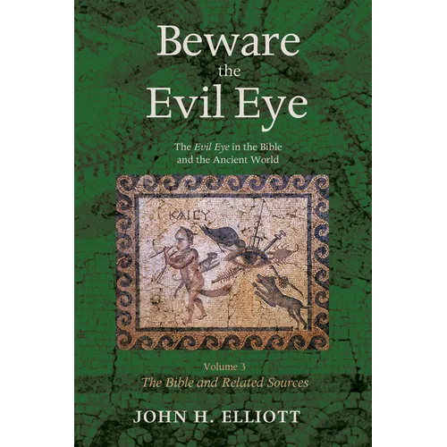 Beware the Evil Eye Volume 3: The Evil Eye in the Bible and the Ancient World--The Bible and Related Sources