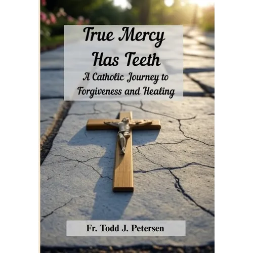 True Mercy Has Teeth: A Catholic Journey to Forgiveness and Healing - Hardcover - IBook Store