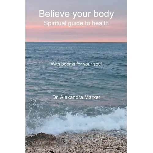 Believe your body: Spiritual guide to health With poems for your soul - Paperback