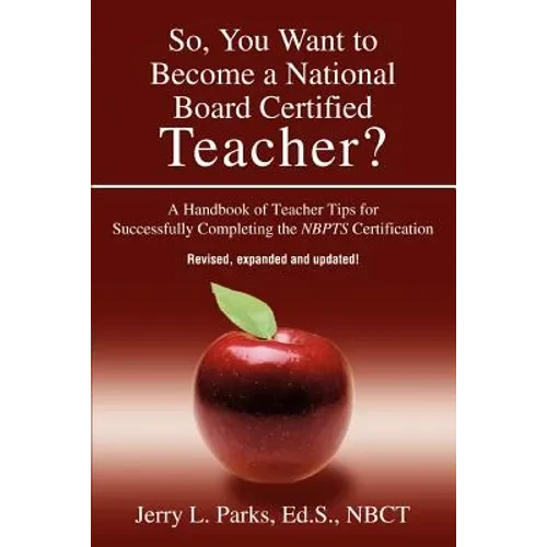 So, You Want to Become a National Board Certified Teacher?: A Handbook of Teacher Tips for Successfully Completing the Nbpts Certification - Paperback