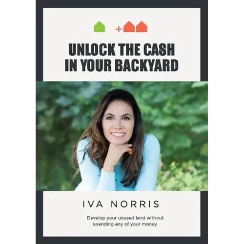 Unlock the Cash in Your Backyard: Develop Your Unused Land Without Spending Any of Your Money - Paperback