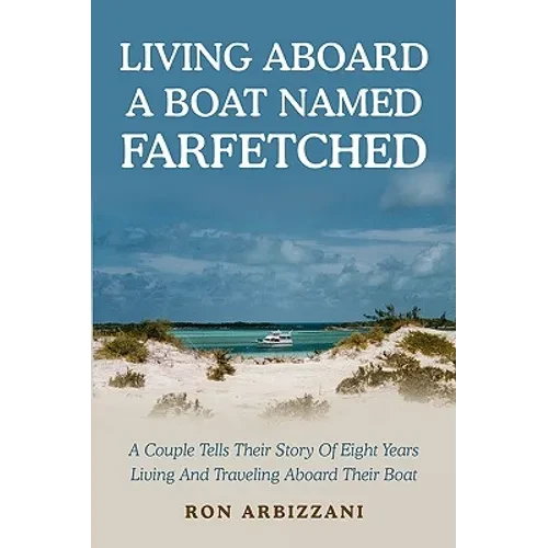 Living Aboard a Boat Named Farfetched: A Couple Tells Their Story of Eight Years Living and Traveling Aboard Their Boat - Paperback