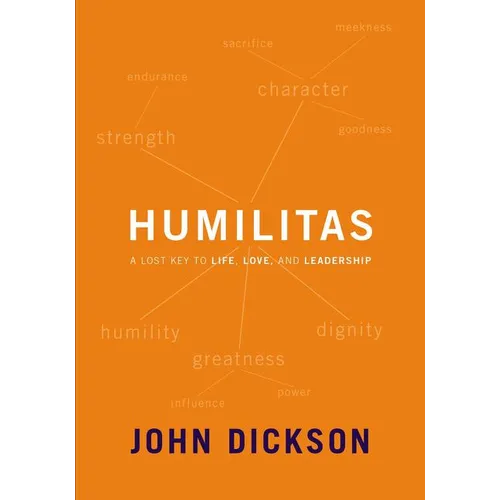 Humilitas: A Lost Key to Life, Love, and Leadership