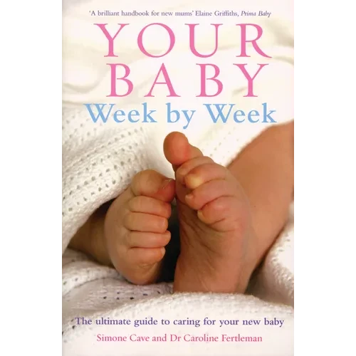 Your Baby Week by Week: The Ultimate Guide to Caring for Your New Baby - Paperback
