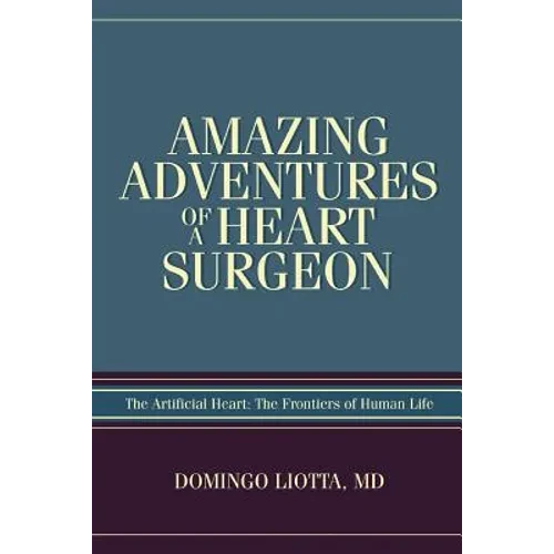 Amazing Adventures of a Heart Surgeon: The Artificial Heart: The Frontiers of Human Life - Paperback