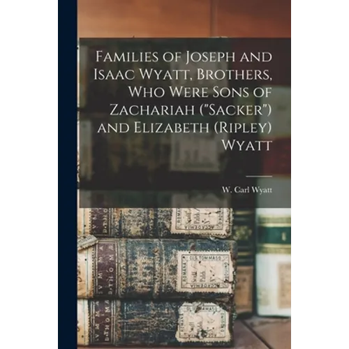 Families of Joseph and Isaac Wyatt, Brothers, Who Were Sons of Zachariah ("Sacker") and Elizabeth (Ripley) Wyatt