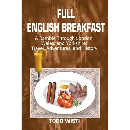 Full English Breakfast: A Ramble Through London, Wales, and Yorkshire: Travel, Adventures, and History - Paperback