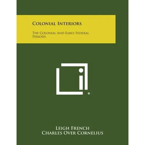 Colonial Interiors: The Colonial and Early Federal Periods - Paperback