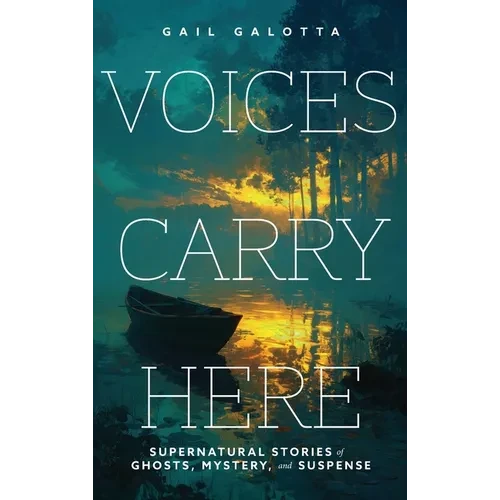 Voices Carry Here: Supernatural Stories of Ghosts, Mystery, and Suspense - Hardcover
