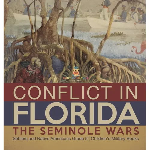 Conflict in Florida: The Seminole Wars Settlers and Native Americans Grade 5 Children's Military Books