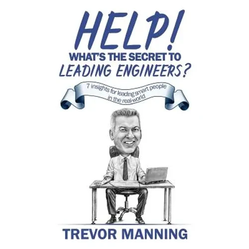 Help! What's the secret to Leading Engineers?: 7 insights for leading smart people in the real-world - Paperback